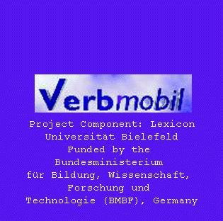 VERBMOBIL Project Component:Lexicon, Universität Bielefeld. Funded by the Bundesministerium für Bildung, Wissenschaft, Forschung und Technologie (BMBF), Germany